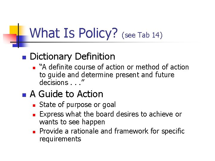 What Is Policy? n Dictionary Definition n n (see Tab 14) “A definite course