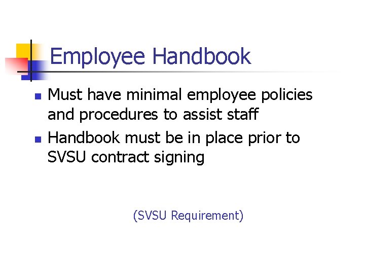 Employee Handbook n n Must have minimal employee policies and procedures to assist staff