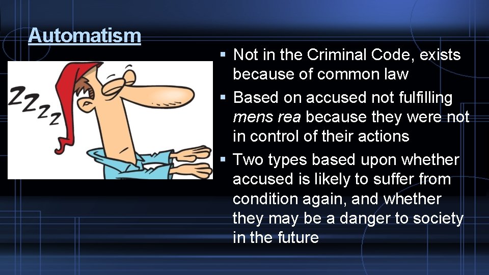 Automatism Not in the Criminal Code, exists because of common law Based on accused