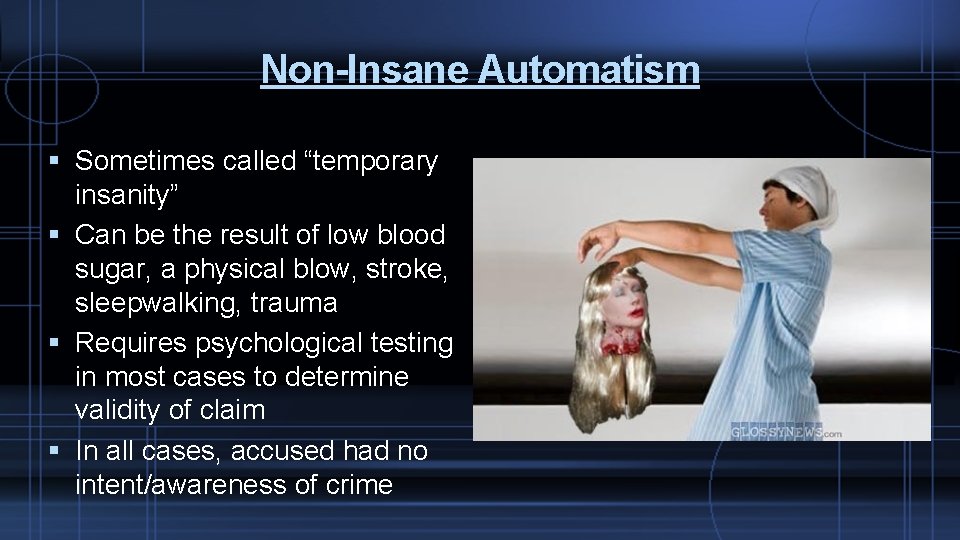 Non-Insane Automatism Sometimes called “temporary insanity” Can be the result of low blood sugar,