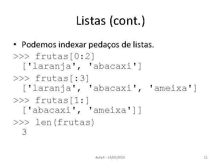 Listas (cont. ) • Podemos indexar pedaços de listas. >>> frutas[0: 2] ['laranja', 'abacaxi']