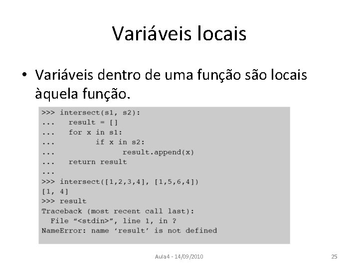 Variáveis locais • Variáveis dentro de uma função são locais àquela função. Aula 4