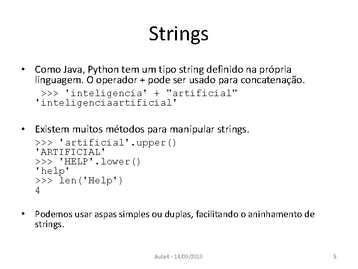 Strings • Como Java, Python tem um tipo string definido na própria linguagem. O