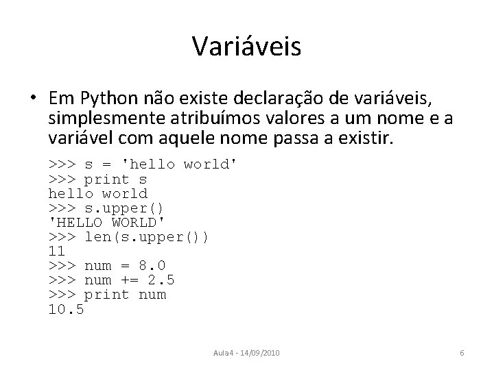 Variáveis • Em Python não existe declaração de variáveis, simplesmente atribuímos valores a um