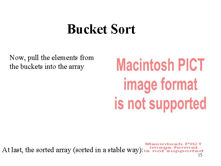 Bucket Sort Now, pull the elements from the buckets into the array At last,