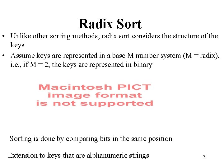 Radix Sort • Unlike other sorting methods, radix sort considers the structure of the