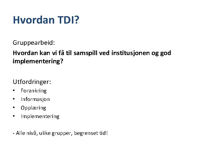 Hvordan TDI? Gruppearbeid: Hvordan kan vi få til samspill ved institusjonen og god implementering?