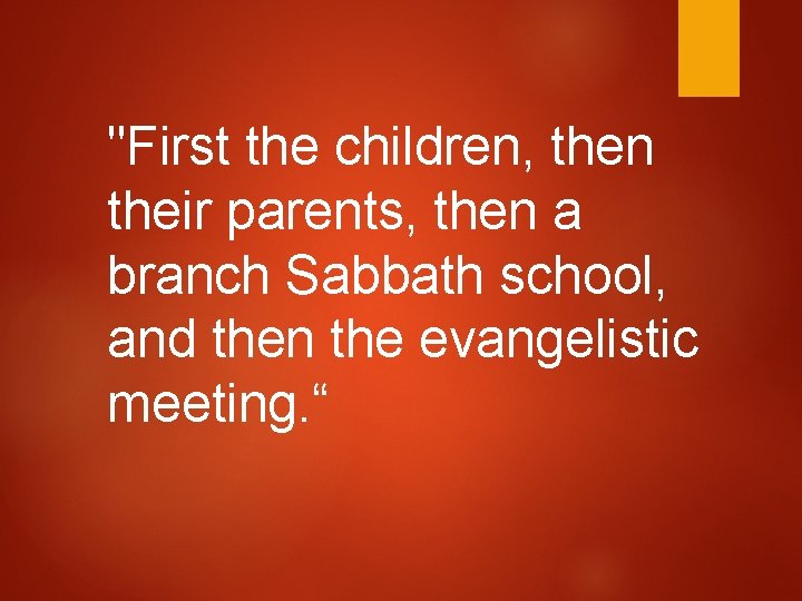 "First the children, then their parents, then a branch Sabbath school, and then the