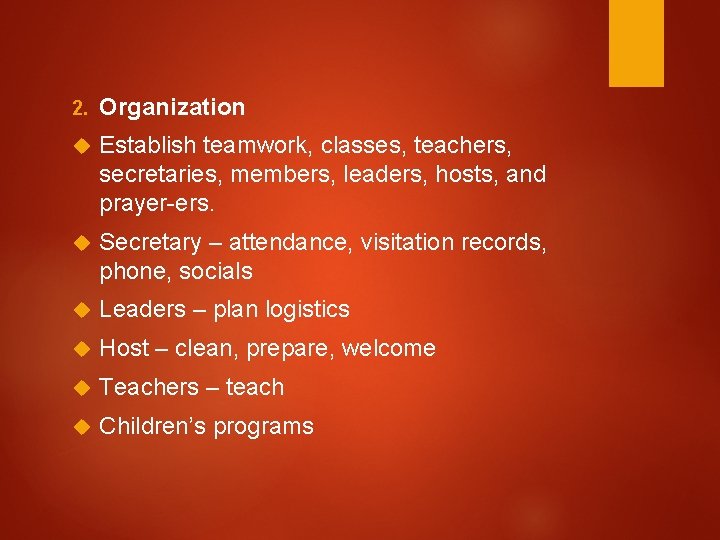 2. Organization Establish teamwork, classes, teachers, secretaries, members, leaders, hosts, and prayer-ers. Secretary –