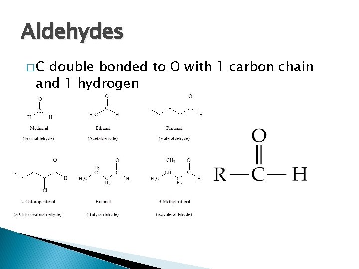 Aldehydes �C double bonded to O with 1 carbon chain and 1 hydrogen 