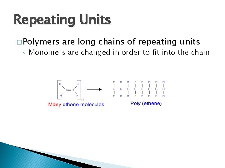 Repeating Units � Polymers are long chains of repeating units ◦ Monomers are changed