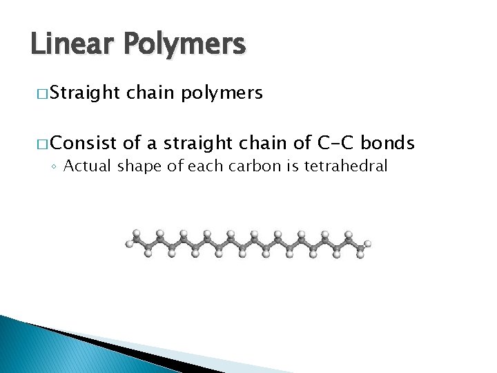 Linear Polymers � Straight chain polymers � Consist of a straight chain of C-C