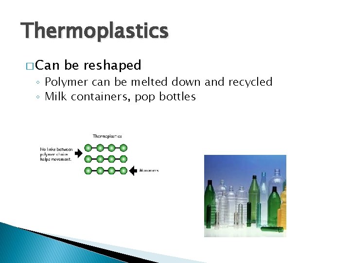 Thermoplastics � Can be reshaped ◦ Polymer can be melted down and recycled ◦
