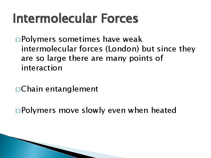 Intermolecular Forces � Polymers sometimes have weak intermolecular forces (London) but since they are