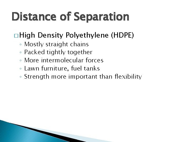 Distance of Separation � High ◦ ◦ ◦ Density Polyethylene (HDPE) Mostly straight chains