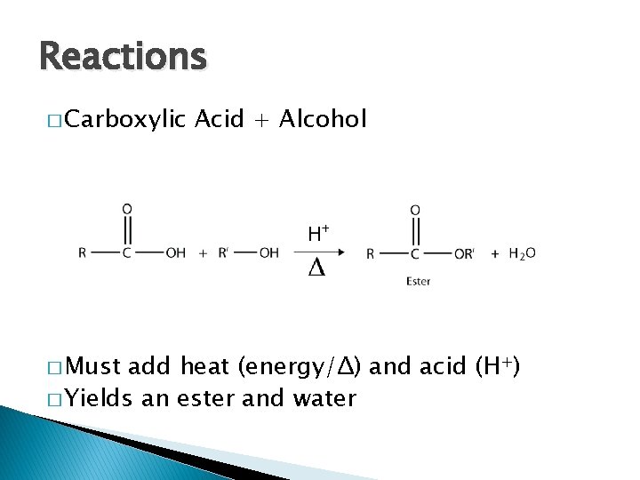 Reactions � Carboxylic � Must Acid + Alcohol add heat (energy/Δ) and acid (H+)
