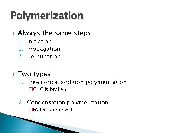 Polymerization � Always the same steps: 1. Initiation 2. Propagation 3. Termination � Two