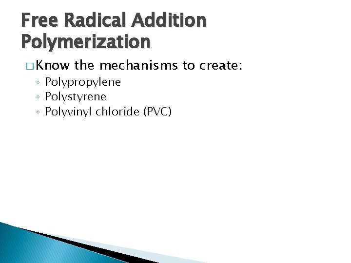 Free Radical Addition Polymerization � Know the mechanisms to create: ◦ Polypropylene ◦ Polystyrene