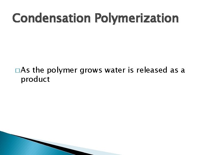Condensation Polymerization � As the polymer grows water is released as a product 