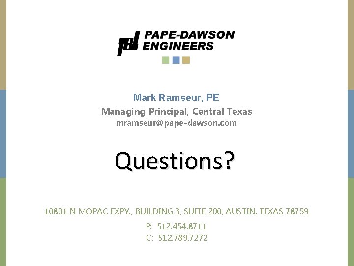 Mark Ramseur, PE Managing Principal, Central Texas mramseur@pape-dawson. com Questions? 10801 N MOPAC EXPY.