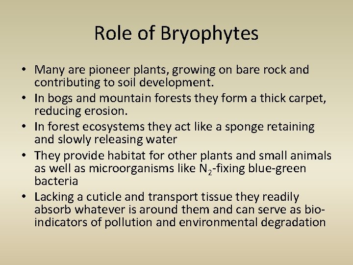 Role of Bryophytes • Many are pioneer plants, growing on bare rock and contributing