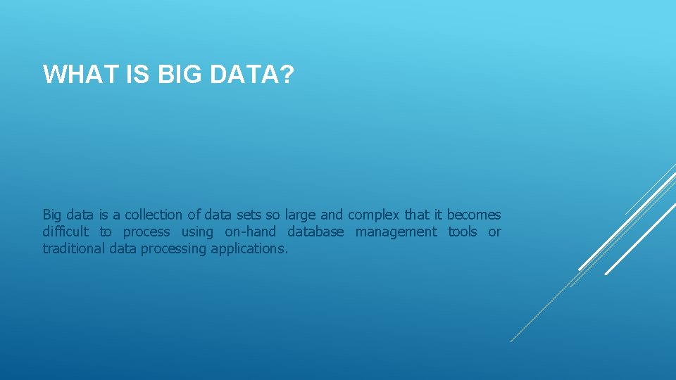 WHAT IS BIG DATA? Big data is a collection of data sets so large