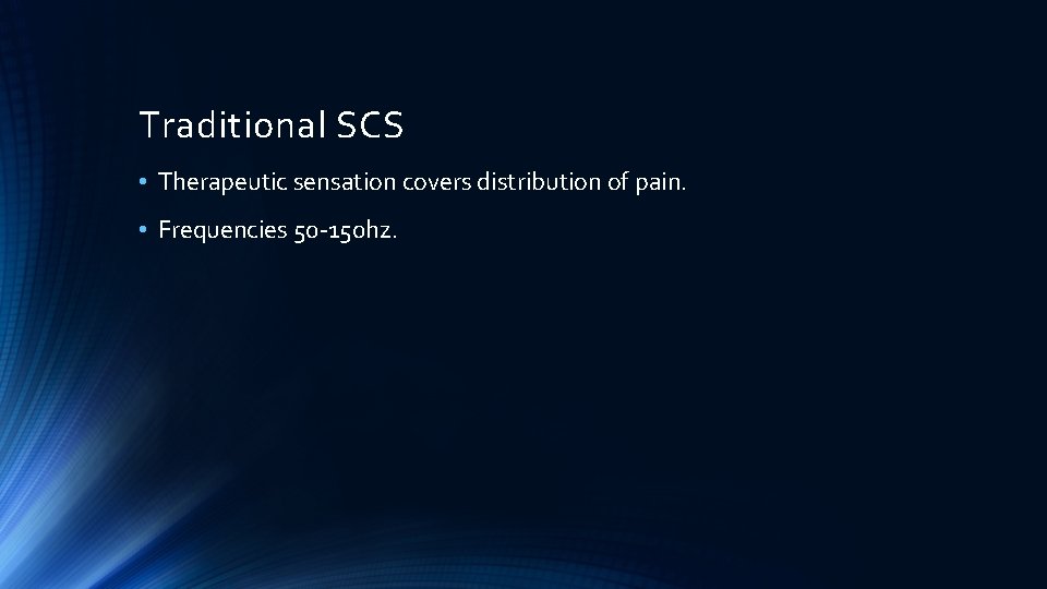Traditional SCS • Therapeutic sensation covers distribution of pain. • Frequencies 50 -150 hz.