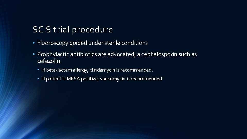 SC S trial procedure • Fluoroscopy guided under sterile conditions • Prophylactic antibiotics are