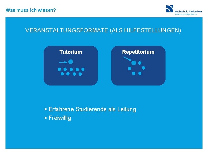 Was muss ich wissen? VERANSTALTUNGSFORMATE (ALS HILFESTELLUNGEN) Tutorium Repetitorium § Erfahrene Studierende als Leitung