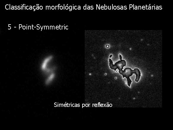 Classificação morfológica das Nebulosas Planetárias Diapositivo Visual 5 - Point-Symmetric Simétricas por reflexão 