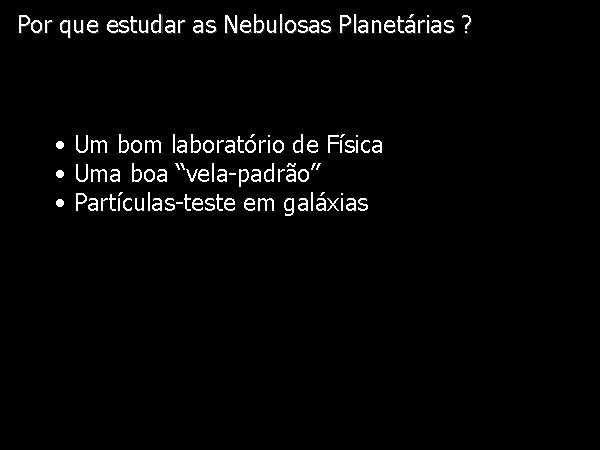 Por que estudar as Nebulosas Planetárias ? Diapositivo Visual • Um bom laboratório de