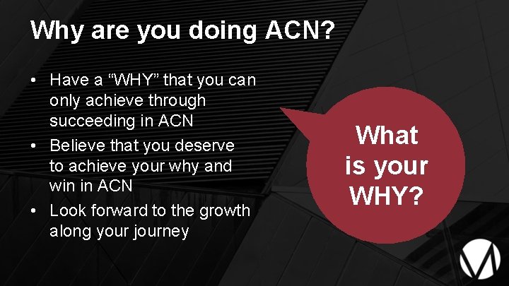 Why are you doing ACN? • Have a “WHY” that you can only achieve