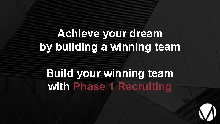 Achieve your dream by building a winning team Build your winning team with Phase