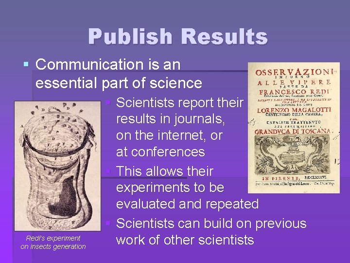 Publish Results § Communication is an essential part of science Redi’s experiment on insects