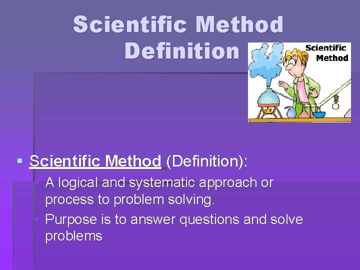 Scientific Method Definition § Scientific Method (Definition): § A logical and systematic approach or