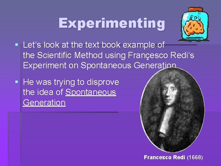 Experimenting § Let’s look at the text book example of the Scientific Method using