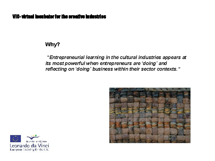 VIC- virtual incubator for the creative industries Why? “Entrepreneurial learning in the cultural industries