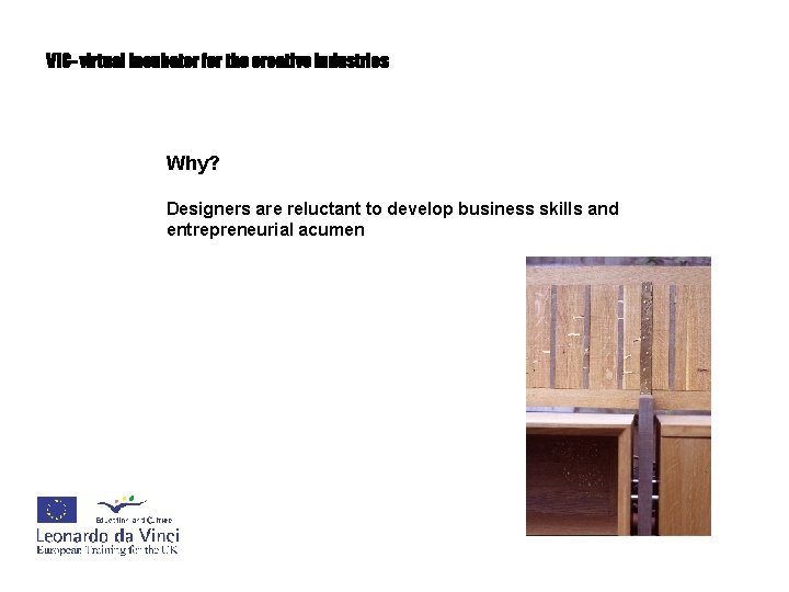 VIC- virtual incubator for the creative industries Why? Designers are reluctant to develop business