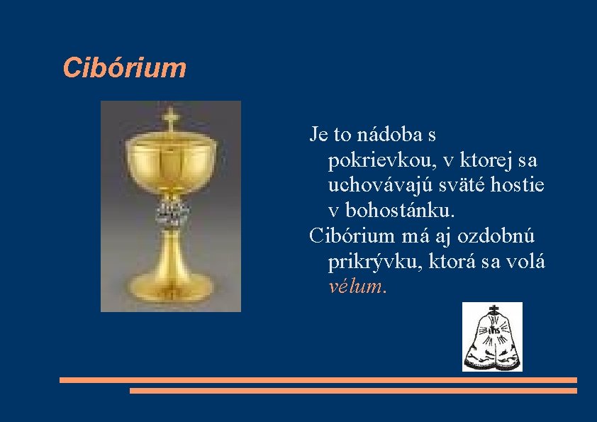 Cibórium Je to nádoba s pokrievkou, v ktorej sa uchovávajú sväté hostie v bohostánku.