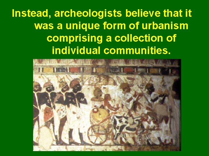 Instead, archeologists believe that it was a unique form of urbanism comprising a collection