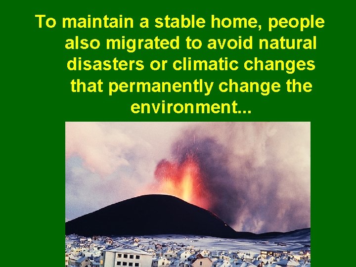 To maintain a stable home, people also migrated to avoid natural disasters or climatic