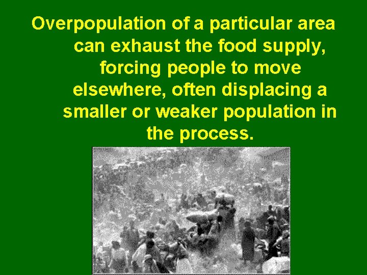 Overpopulation of a particular area can exhaust the food supply, forcing people to move