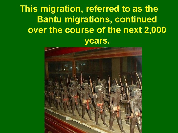 This migration, referred to as the Bantu migrations, continued over the course of the