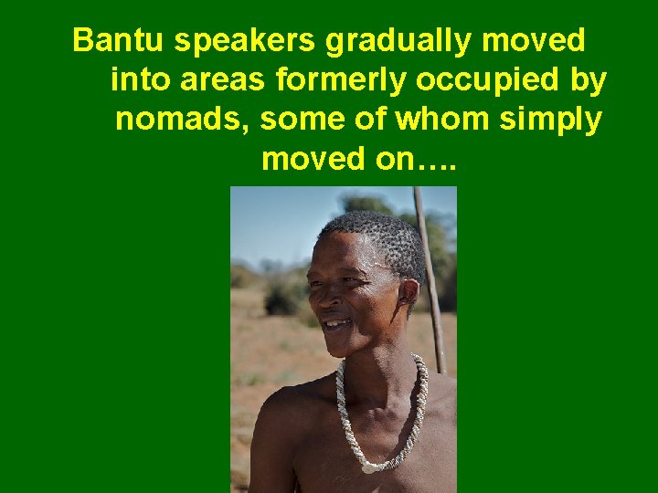 Bantu speakers gradually moved into areas formerly occupied by nomads, some of whom simply