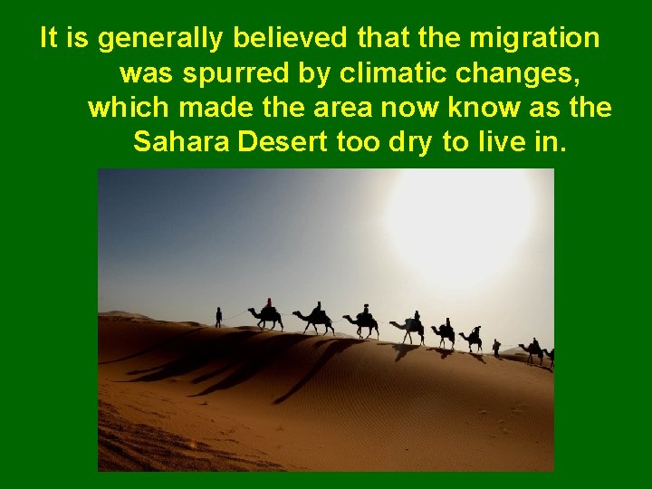 It is generally believed that the migration was spurred by climatic changes, which made