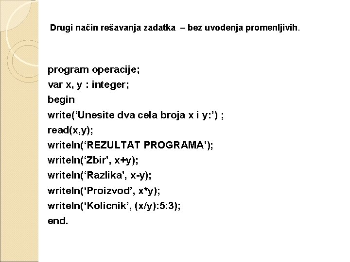 Drugi način rešavanja zadatka – bez uvođenja promenljivih. program operacije; var x, y :