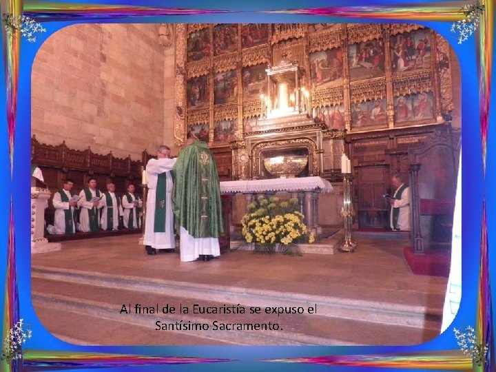 Al final de la Eucaristía se expuso el Santísimo Sacramento. 