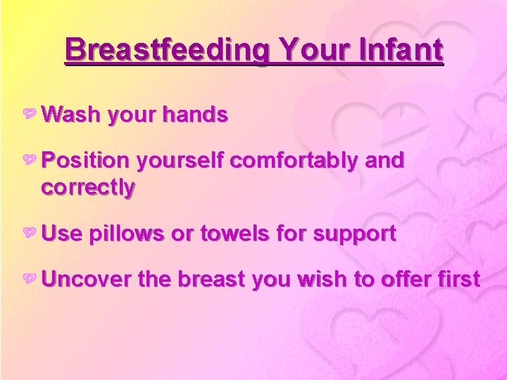 Breastfeeding Your Infant Wash your hands Position yourself comfortably and correctly Use pillows or