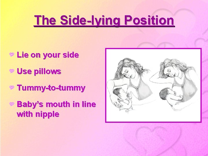 The Side-lying Position Lie on your side Use pillows Tummy-to-tummy Baby’s mouth in line