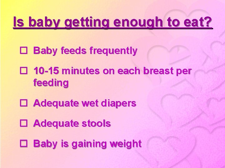 Is baby getting enough to eat? o Baby feeds frequently o 10 -15 minutes